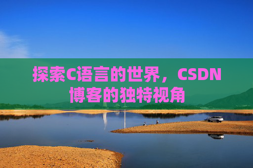 探索C语言的世界，CSDN博客的独特视角