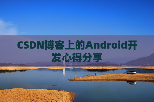 CSDN博客上的Android开发心得分享
