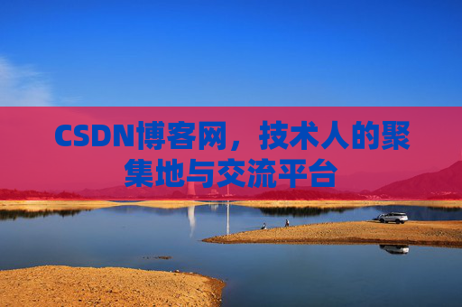 CSDN博客网，技术人的聚集地与交流平台