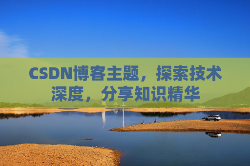 CSDN博客主题，探索技术深度，分享知识精华